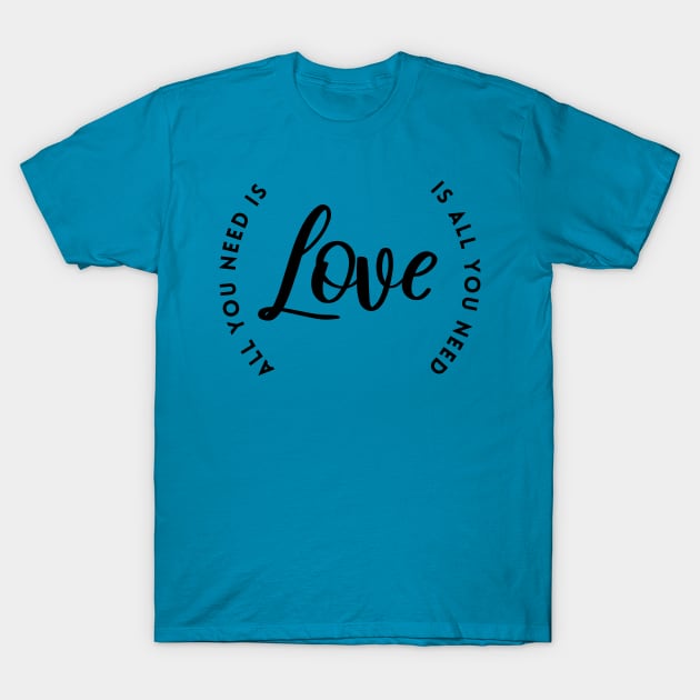 All you need is Love is all you need T-Shirt by Inspire Creativity